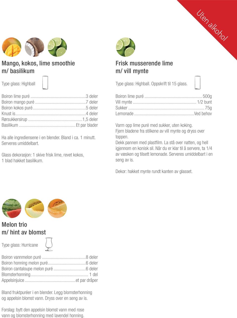 Frisk musserende lime m/ vill mynte Type glass: Highball. Oppskrift til 15 glass. Boiron lime puré...500g Vill mynte... 1/2 bunt Sukker...75g Lemonade.