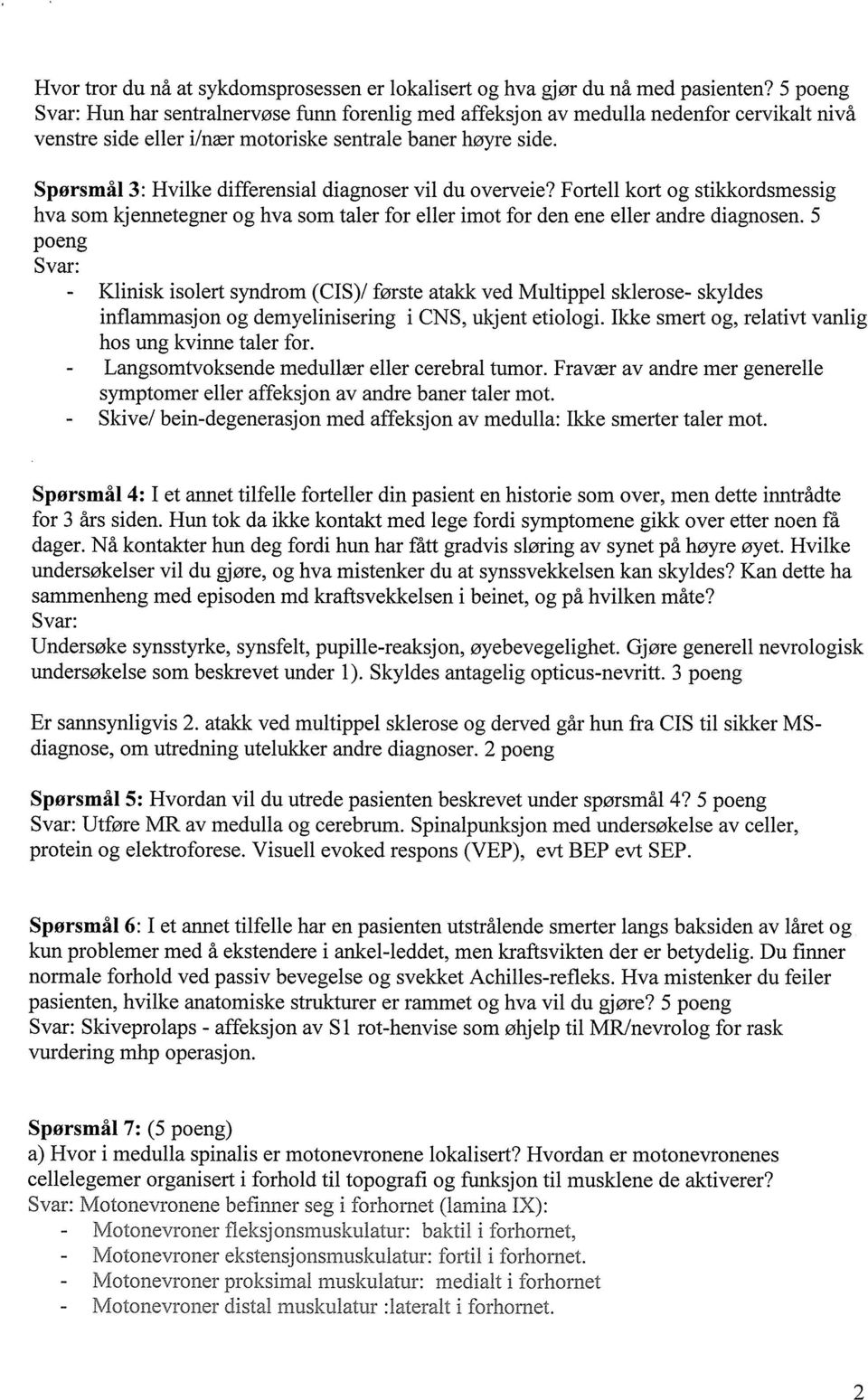 Spørsmål 3: Hvilke differensial diagnoser vil du overveie? Fortell kort og stikkordsmessig hva som kjennetegner og hva som taler for eller imot for den ene eller andre diagnosen.