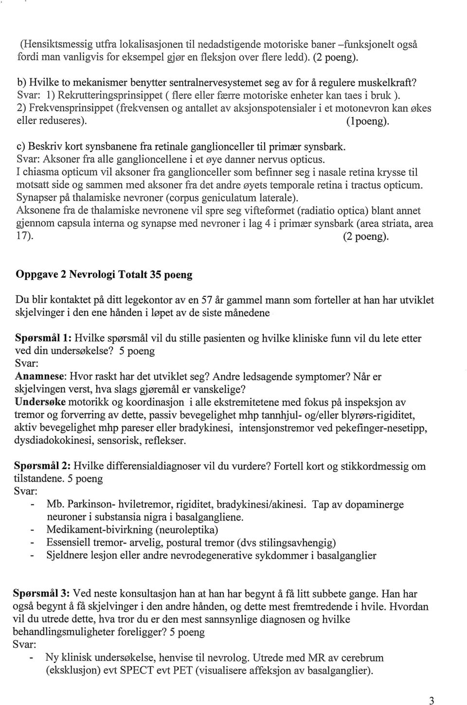 2) Frekvensprinsippet (frekvensen og antallet av aksjonspotensialer i et motonevron kan økes eller reduseres). (ipoeng). c) Beskriv kort synsbanene fra retinale ganglioneeller til primær synsbark.