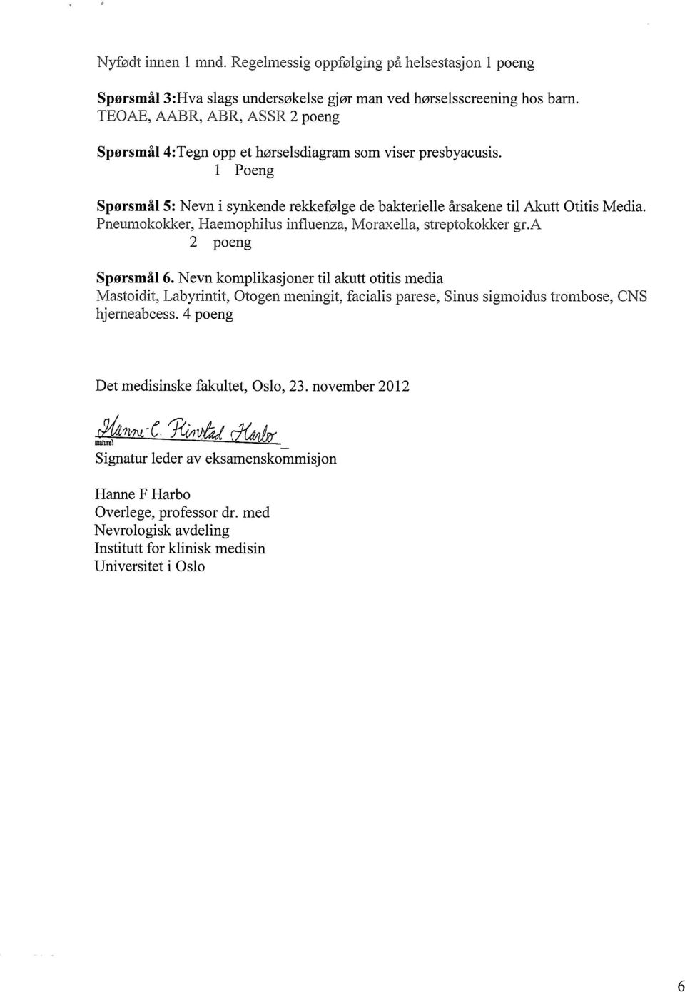 Pneumokokker, Haemophilus influenza, Moraxella, streptokokker gr.a 2 poeng Spørsmål 6.