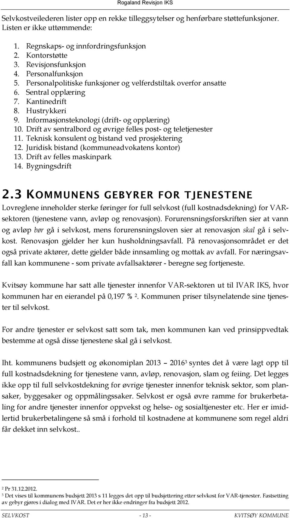 Drift av sentralbord og øvrige felles post- og teletjenester 11. Teknisk konsulent og bistand ved prosjektering 12. Juridisk bistand (kommuneadvokatens kontor) 13. Drift av felles maskinpark 14.