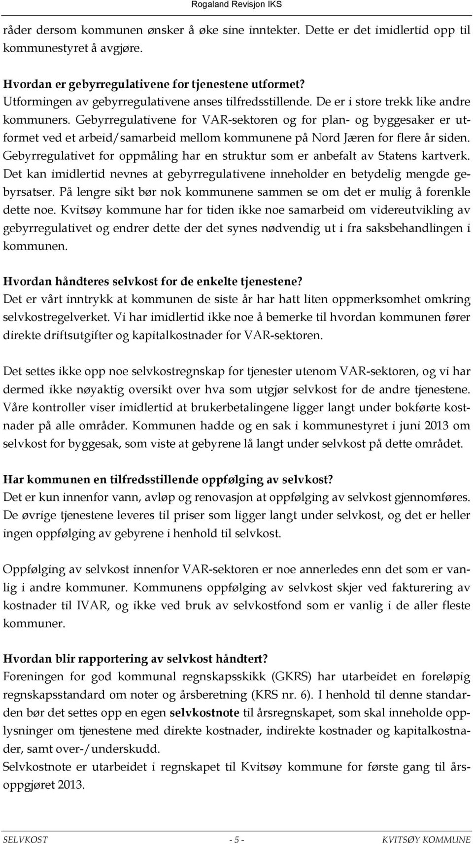 Gebyrregulativene for VAR-sektoren og for plan- og byggesaker er utformet ved et arbeid/samarbeid mellom kommunene på Nord Jæren for flere år siden.