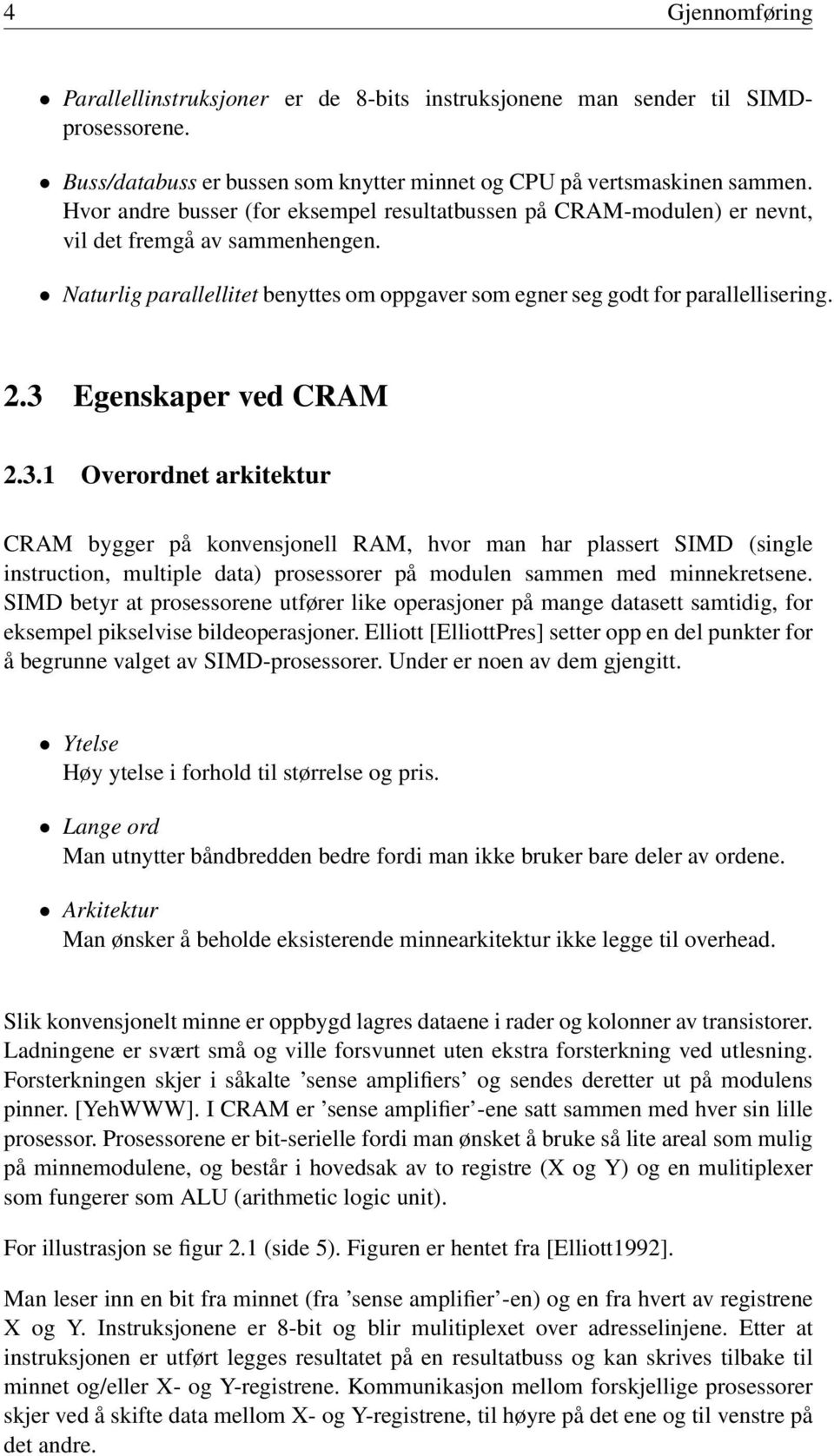 3 Egenskaper ved CRAM 2.3.1 Overordnet arkitektur CRAM bygger på konvensjonell RAM, hvor man har plassert SIMD (single instruction, multiple data) prosessorer på modulen sammen med minnekretsene.