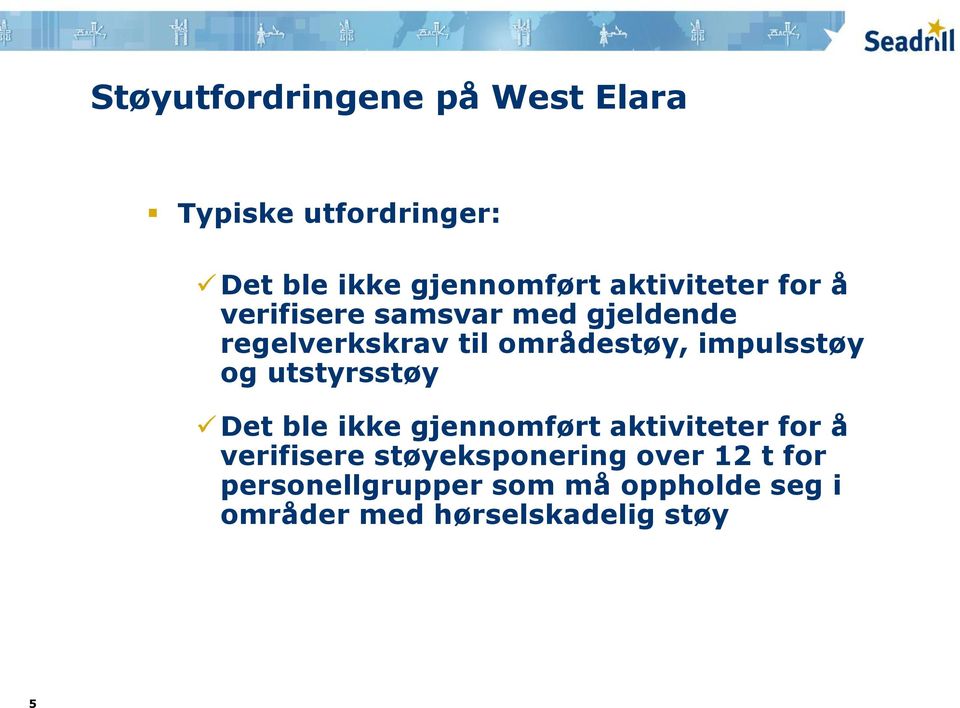 impulsstøy og utstyrsstøy Det ble ikke gjennomført aktiviteter for å verifisere