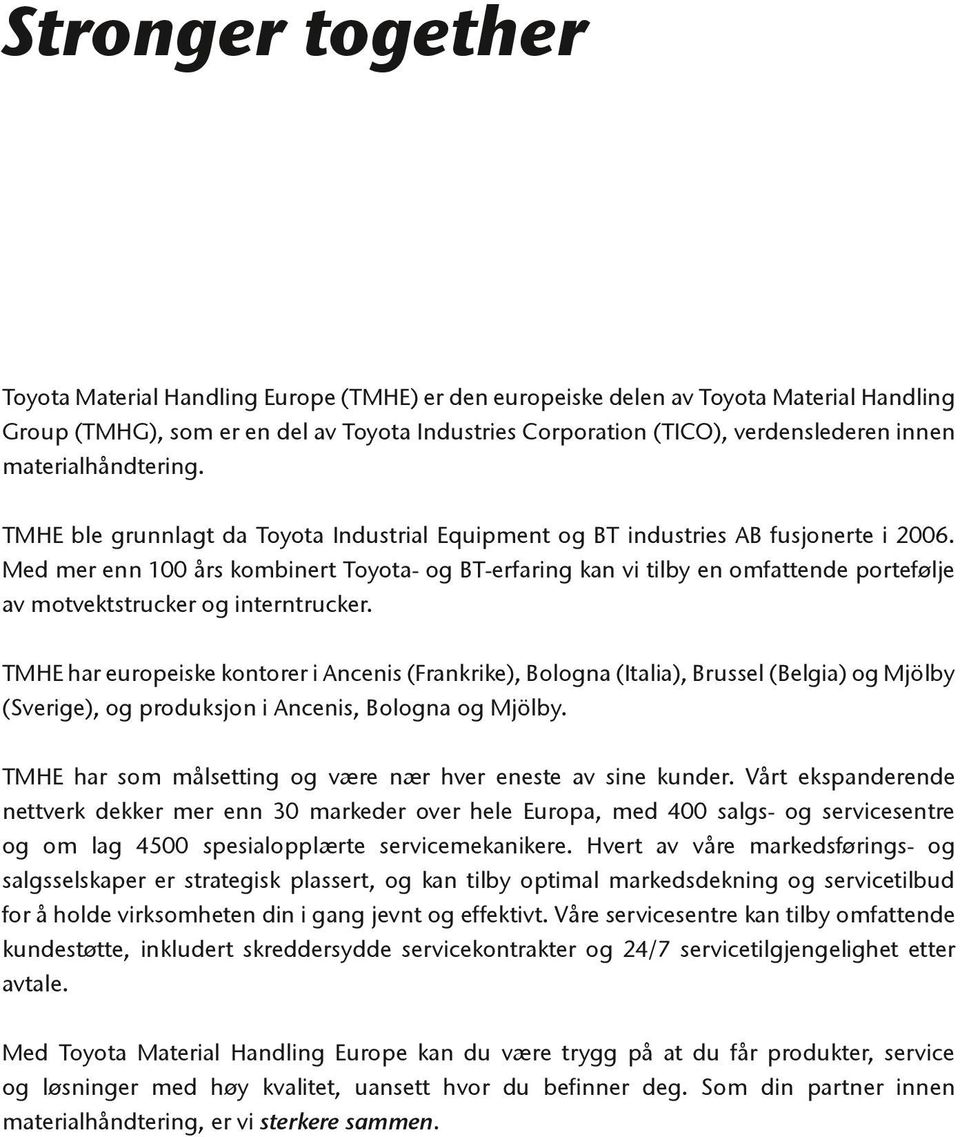 Med mer enn 100 års kombinert Toyota- og BT-erfaring kan vi tilby en omfattende portefølje av motvektstrucker og interntrucker.