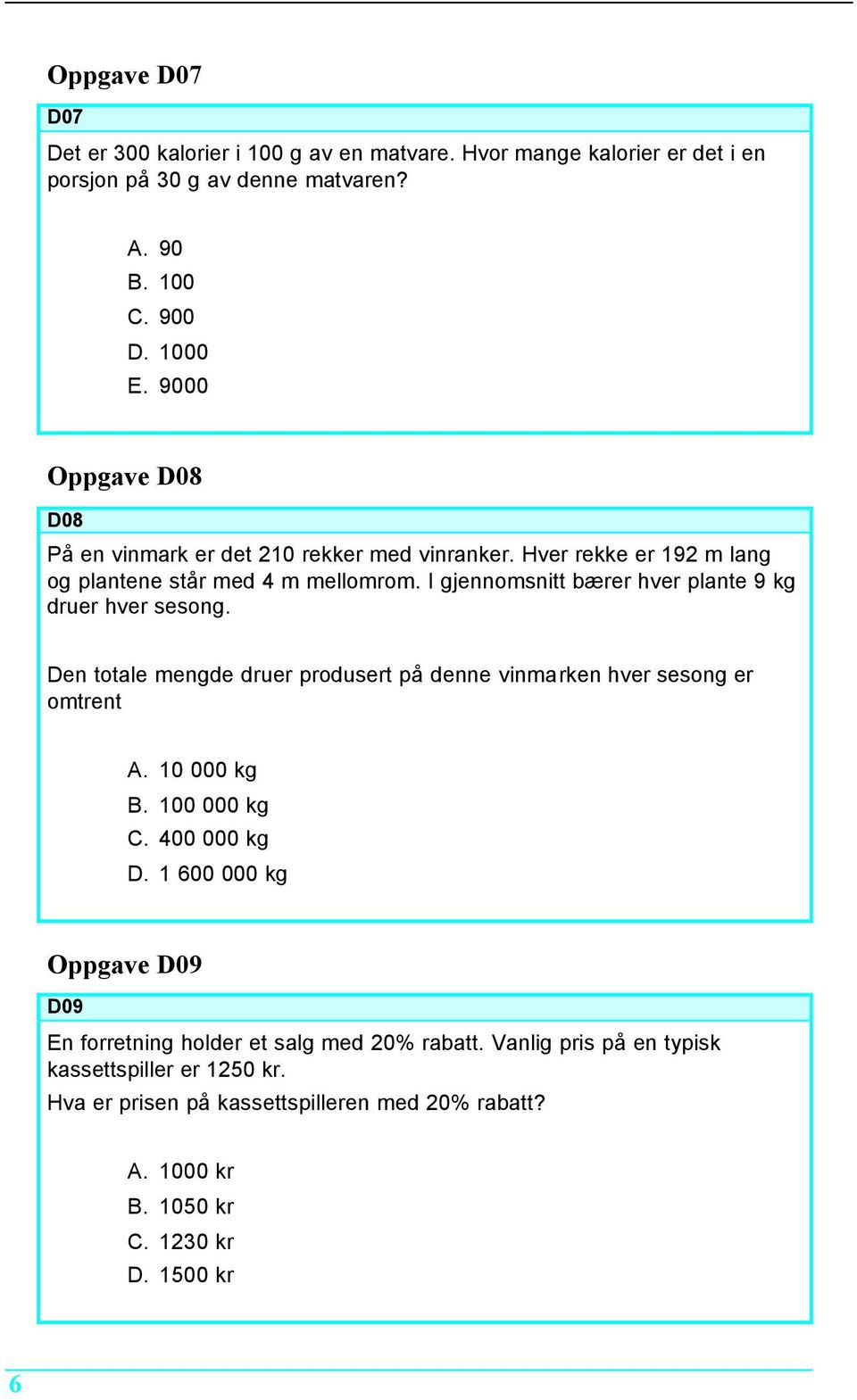 I gjennomsnitt bærer hver plante 9 kg druer hver sesong. Den totale mengde druer produsert på denne vinmarken hver sesong er omtrent A. 10 000 kg B. 100 000 kg C.