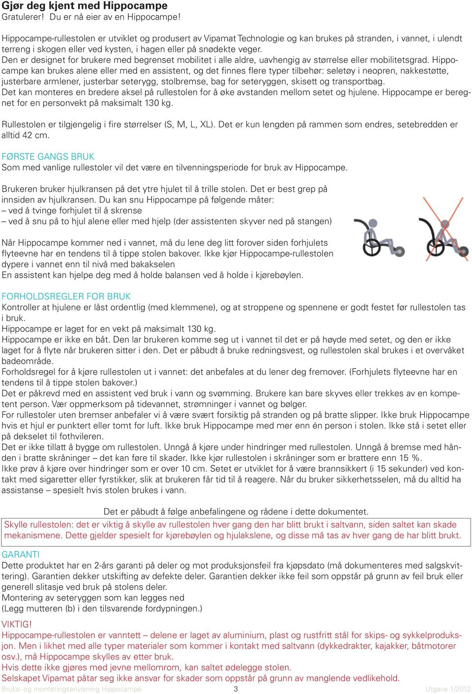 Den er designet for brukere med begrenset mobilitet i alle aldre, uavhengig av størrelse eller mobilitetsgrad.