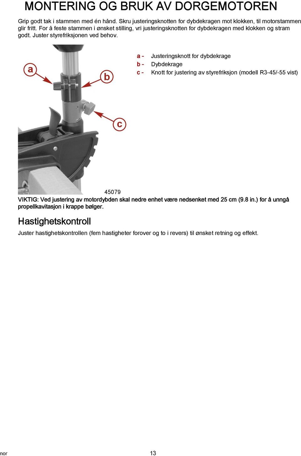 a b a - b - c - Justeringsknott for dybdekrage Dybdekrage Knott for justering av styrefriksjon (modell R3-45/-55 vist) c 45079 VIKTIG: Ved justering av motordybden skal