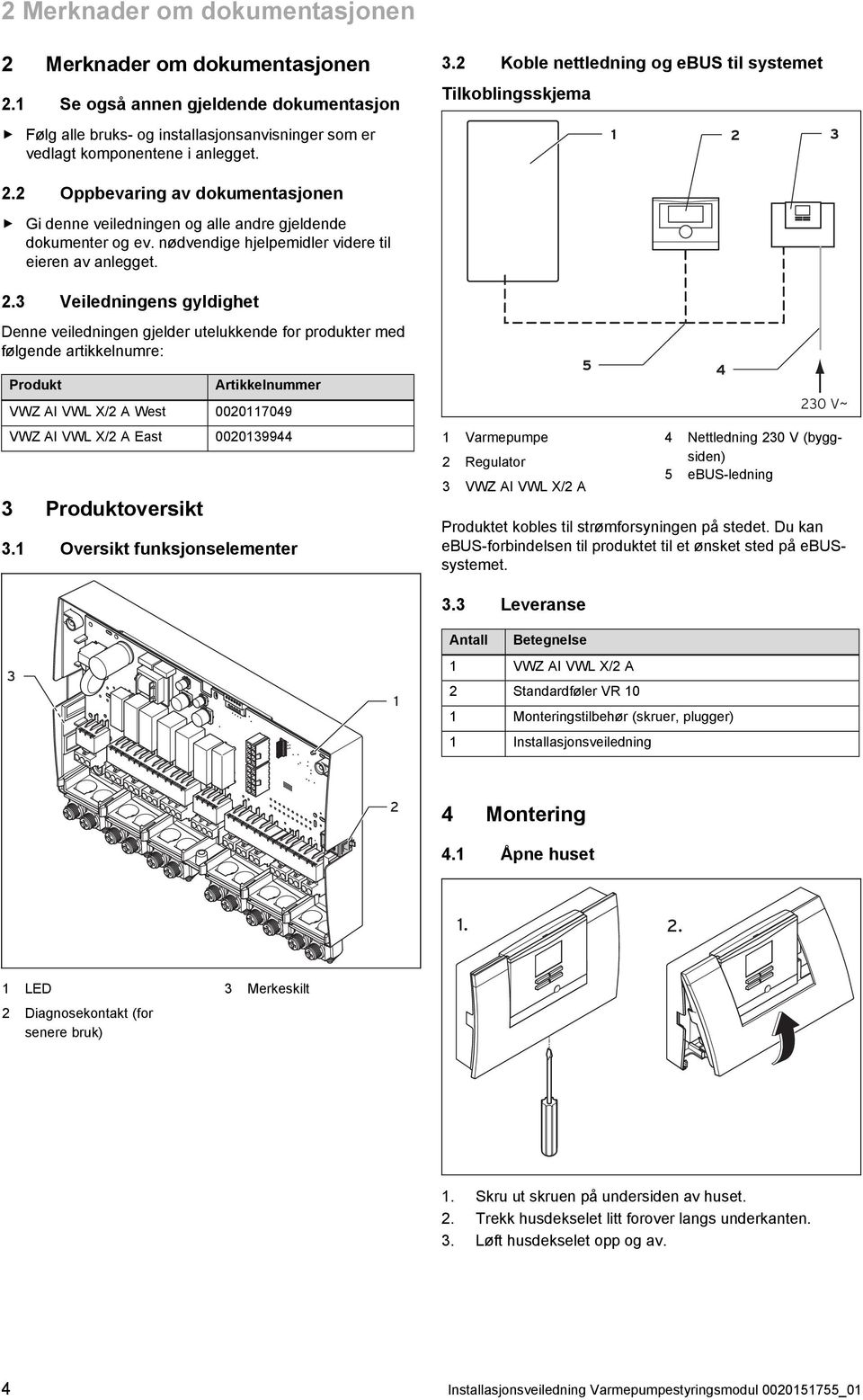 2 Oppbevaring av dokumentasjonen Gi denne veiledningen og alle andre gjeldende dokumenter og ev. nødvendige hjelpemidler videre til eieren av anlegget. 2.