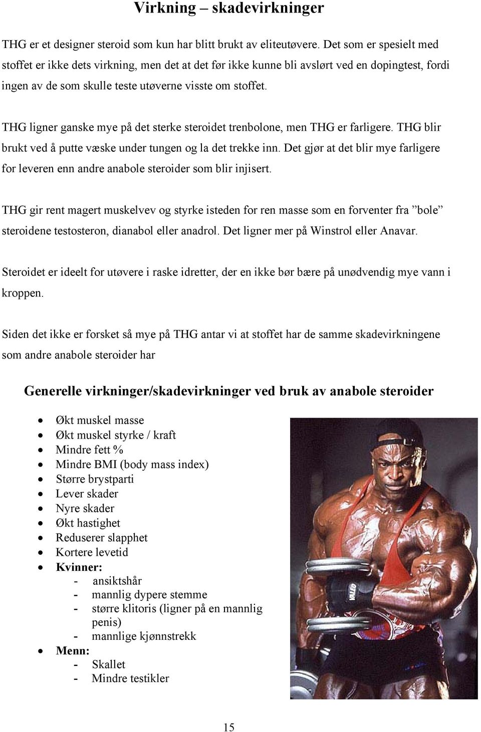 THG ligner ganske mye på det sterke steroidet trenbolone, men THG er farligere. THG blir brukt ved å putte væske under tungen og la det trekke inn.