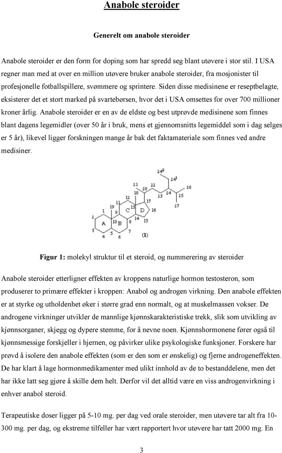 Siden disse medisinene er reseptbelagte, eksisterer det et stort marked på svartebørsen, hvor det i USA omsettes for over 700 millioner kroner årlig.