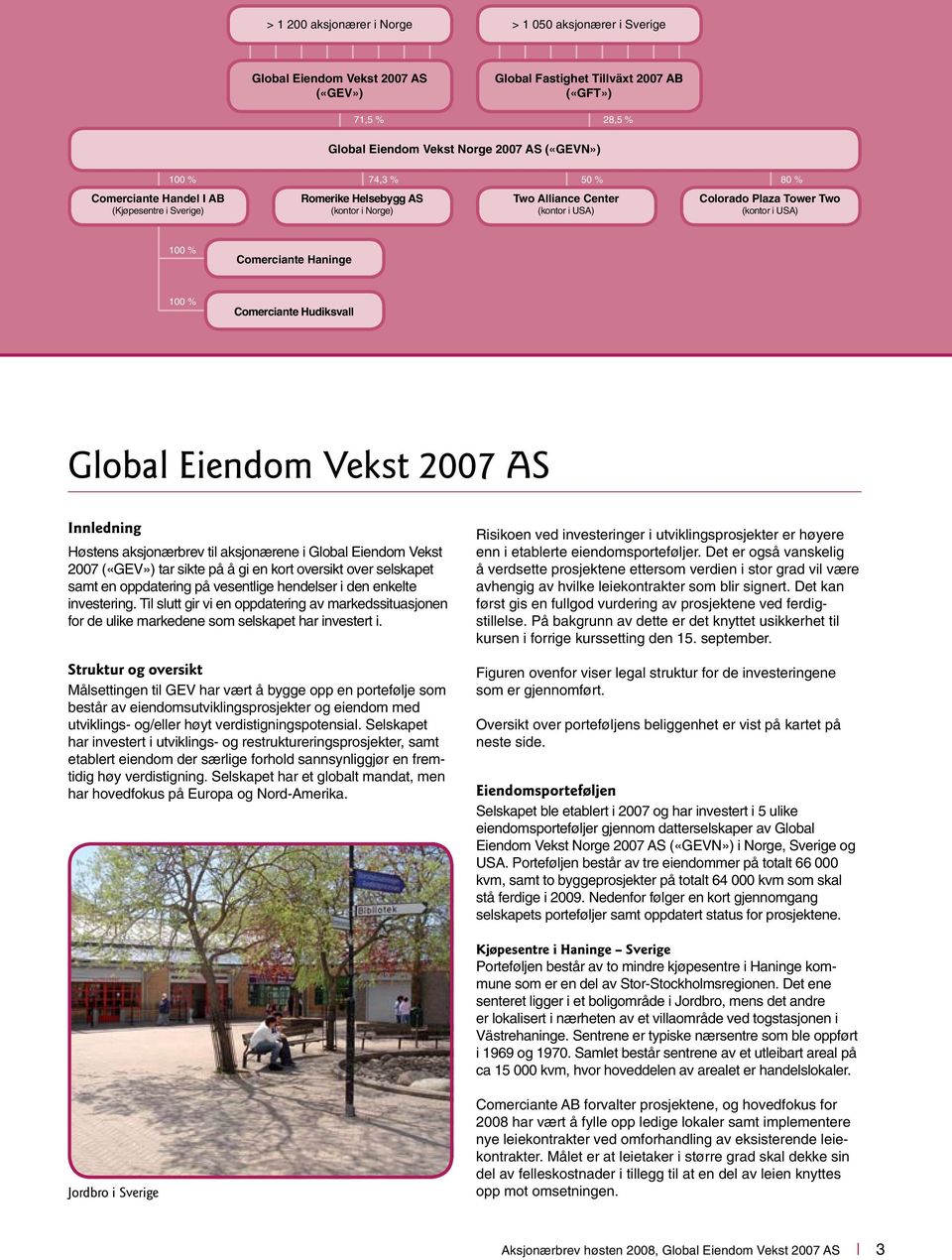 Haninge 100 % Comerciante Hudiksvall Global Eiendom Vekst 2007 AS Innledning Høstens aksjonærbrev til aksjonærene i Global Eiendom Vekst 2007 («GEV») tar sikte på å gi en kort oversikt over selskapet