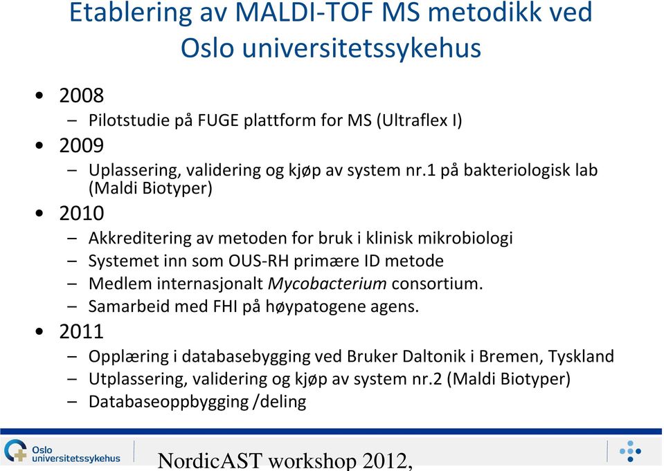 1 på bakteriologisk lab (Maldi Biotyper) 2010 Akkreditering av metoden for bruk i klinisk mikrobiologi Systemet inn som OUS-RH primære ID