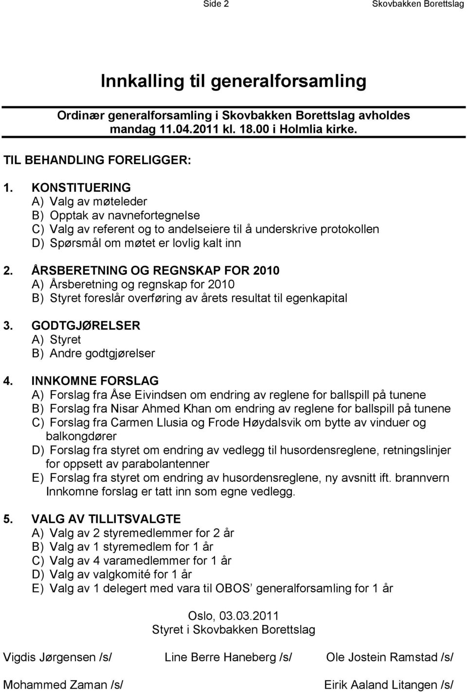 ÅRSBERETNING OG REGNSKAP FOR 2010 A) Årsberetning og regnskap for 2010 B) Styret foreslår overføring av årets resultat til egenkapital 3. GODTGJØRELSER A) Styret B) Andre godtgjørelser 4.