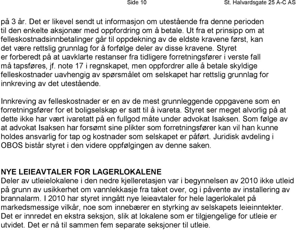 Styret er forberedt på at uavklarte restanser fra tidligere forretningsfører i verste fall må tapsføres, jf.