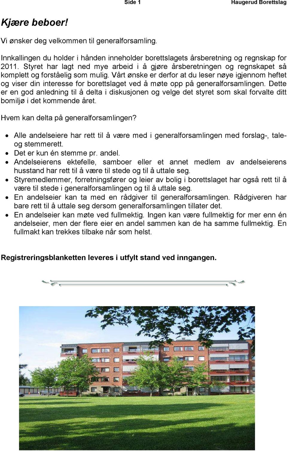 Vårt ønske er derfor at du leser nøye igjennom heftet og viser din interesse for borettslaget ved å møte opp på generalforsamlingen.