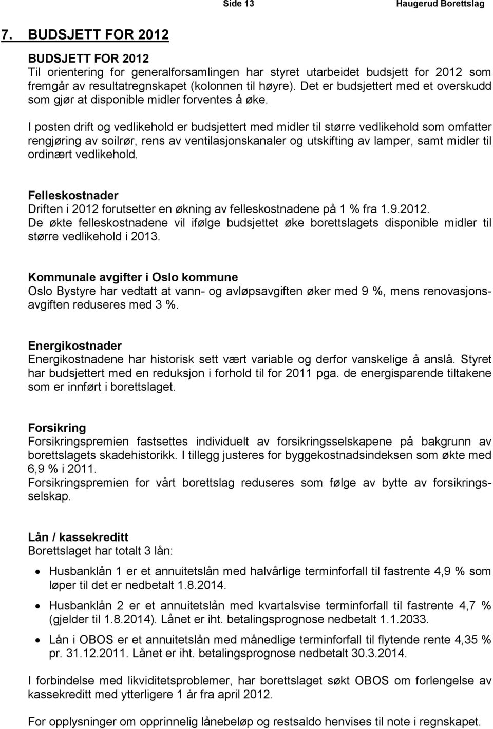 I posten drift og vedlikehold er budsjettert med midler til større vedlikehold som omfatter rengjøring av soilrør, rens av ventilasjonskanaler og utskifting av lamper, samt midler til ordinært