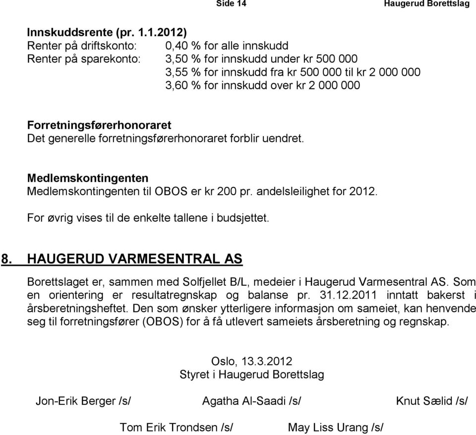 1.2012) Renter på driftskonto: 0,40 % for alle innskudd Renter på sparekonto: 3,50 % for innskudd under kr 500 000 3,55 % for innskudd fra kr 500 000 til kr 2 000 000 3,60 % for innskudd over kr 2