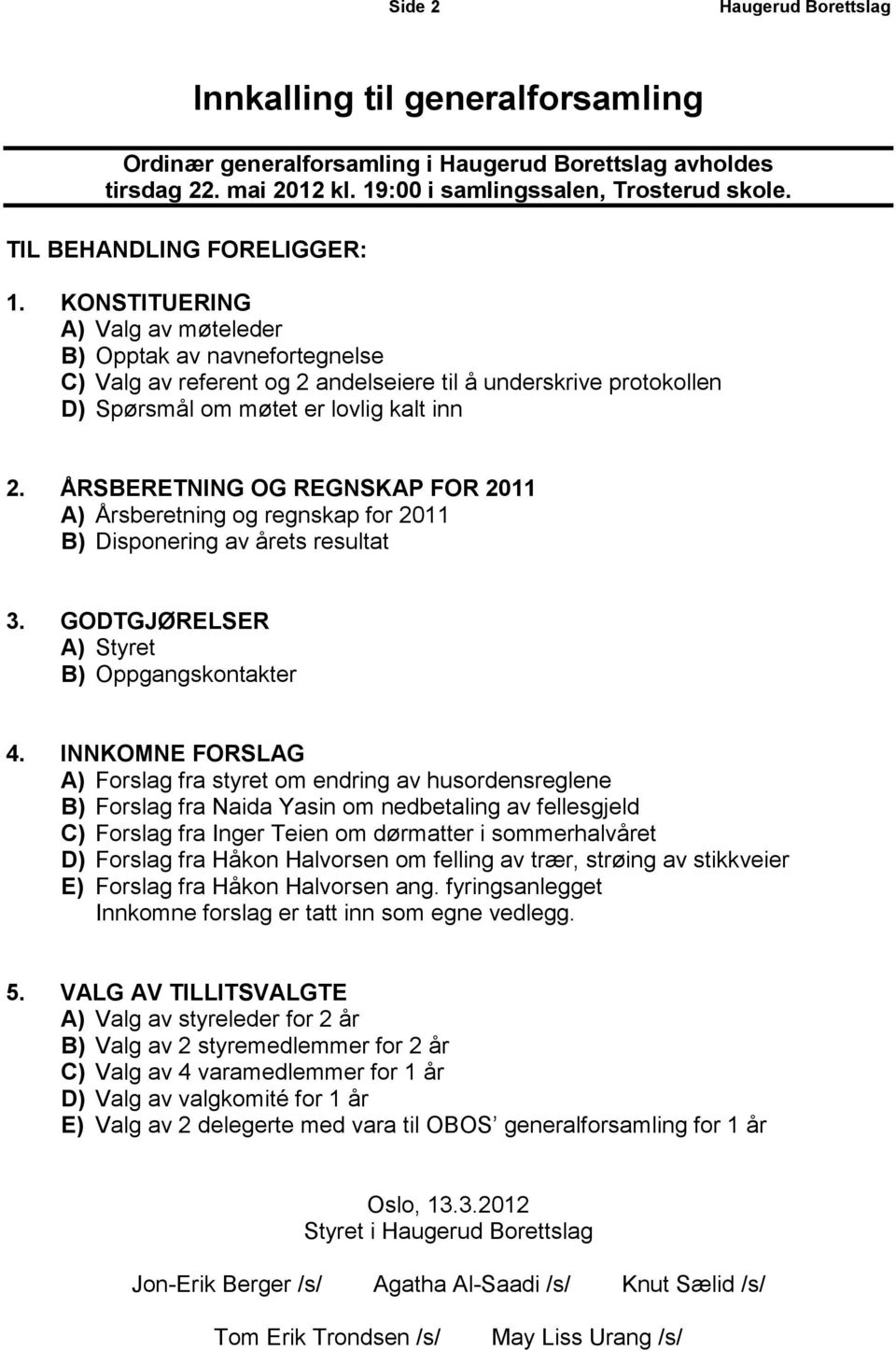 ÅRSBERETNING OG REGNSKAP FOR 2011 A) Årsberetning og regnskap for 2011 B) Disponering av årets resultat 3. GODTGJØRELSER A) Styret B) Oppgangskontakter 4.