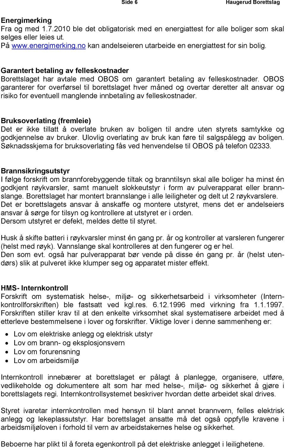 OBOS garanterer for overførsel til borettslaget hver måned og overtar deretter alt ansvar og risiko for eventuell manglende innbetaling av felleskostnader.