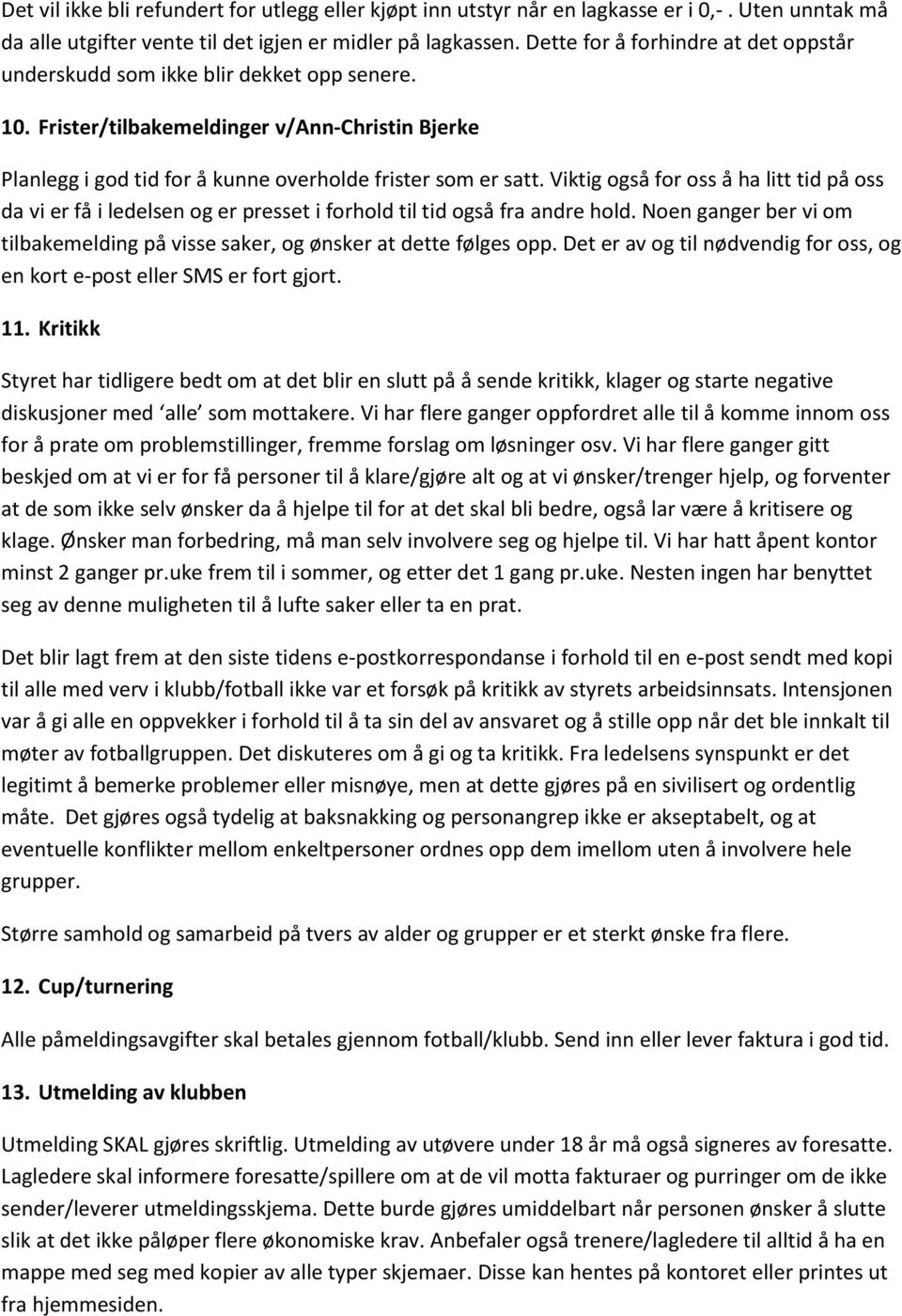 Viktig også for oss å ha litt tid på oss da vi er få i ledelsen og er presset i forhold til tid også fra andre hold. Noen ganger ber vi om tilbakemelding på visse saker, og ønsker at dette følges opp.