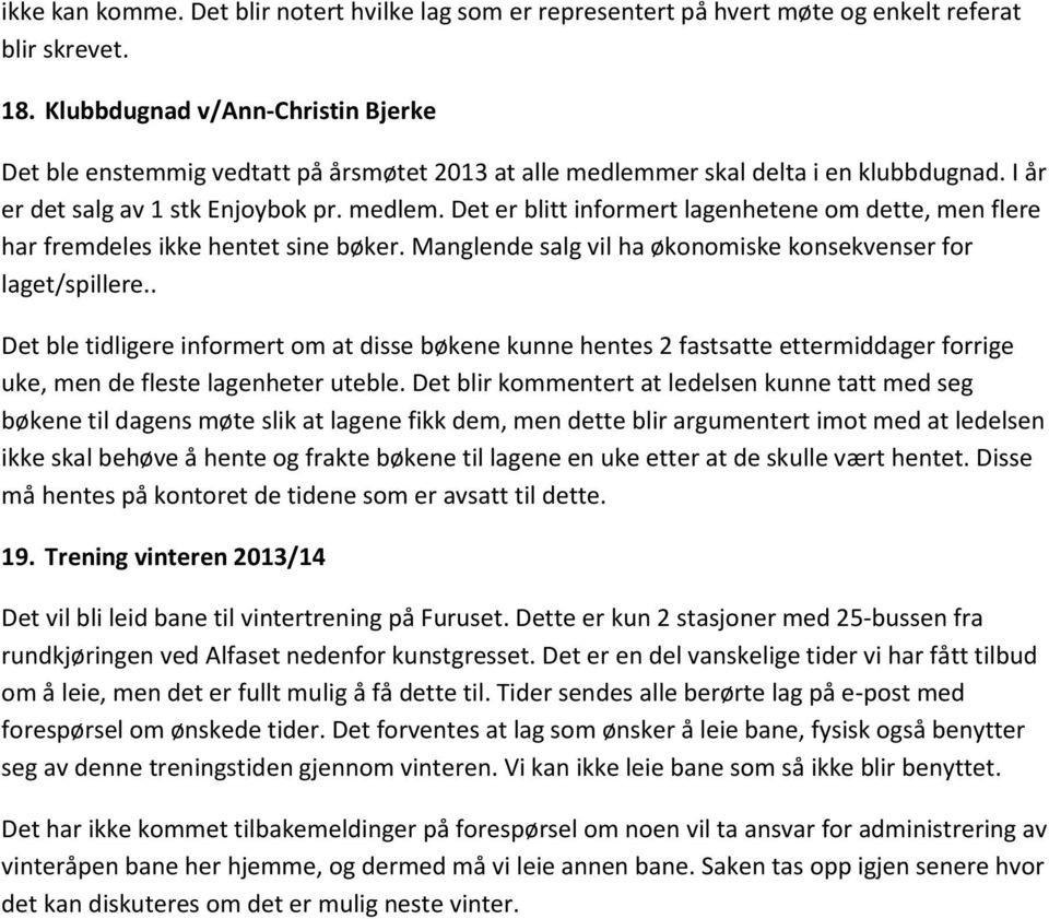 Manglende salg vil ha økonomiske konsekvenser for laget/spillere.. Det ble tidligere informert om at disse bøkene kunne hentes 2 fastsatte ettermiddager forrige uke, men de fleste lagenheter uteble.