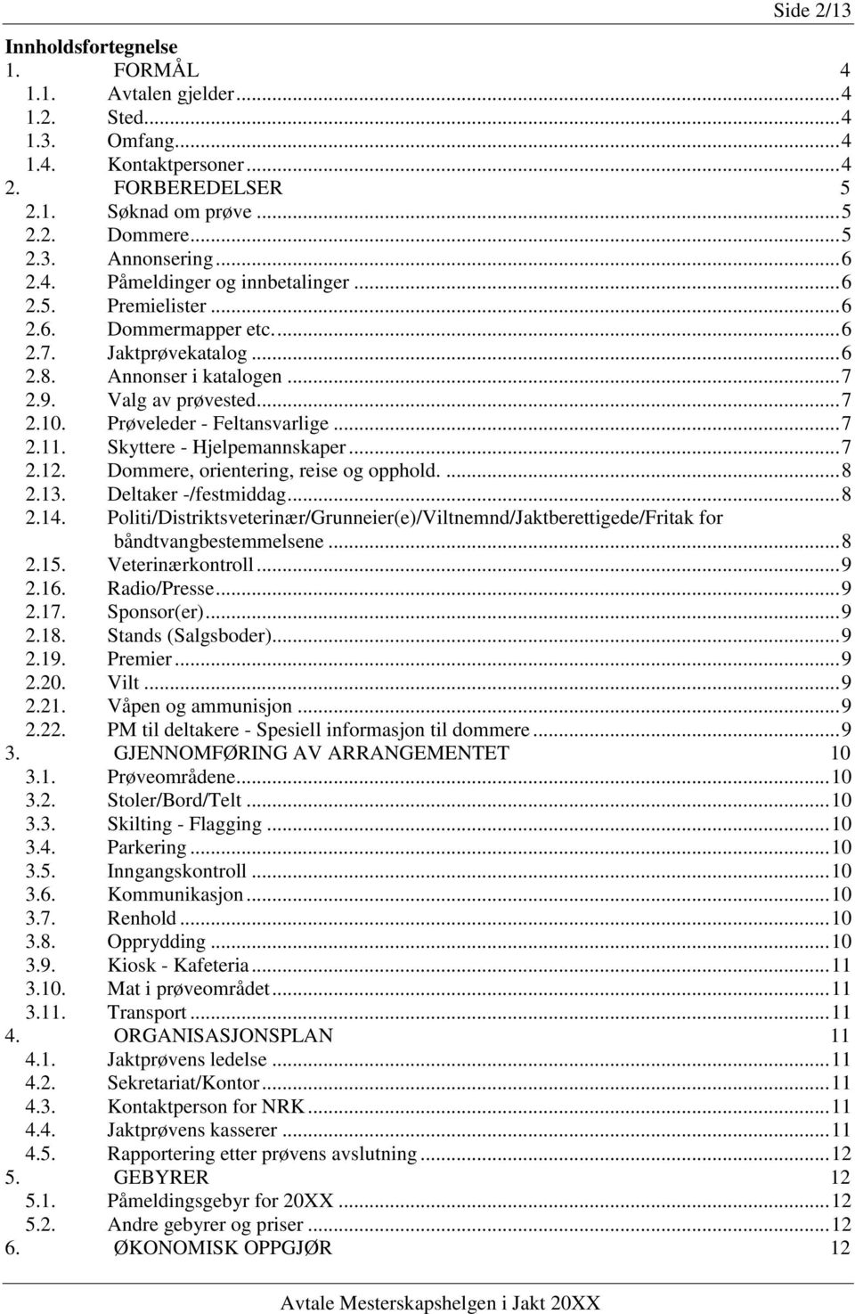 Prøveleder - Feltansvarlige... 7 2.11. Skyttere - Hjelpemannskaper... 7 2.12. Dommere, orientering, reise og opphold.... 8 2.13. Deltaker -/festmiddag... 8 2.14.