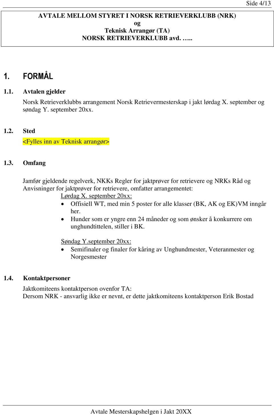 Omfang Jamfør gjeldende regelverk, NKKs Regler for jaktprøver for retrievere og NRKs Råd og Anvisninger for jaktprøver for retrievere, omfatter arrangementet: Lørdag X.