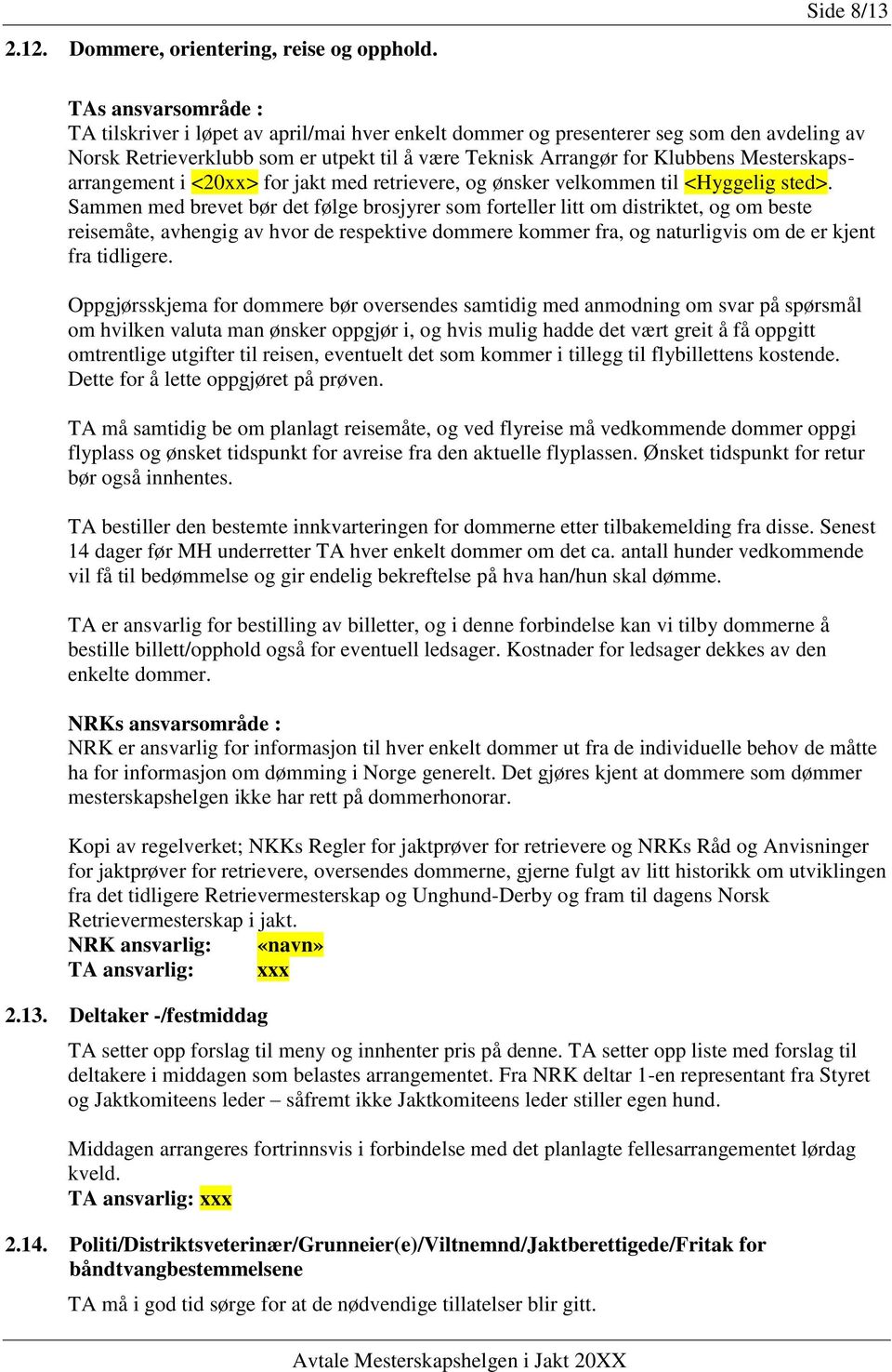 Mesterskapsarrangement i <20xx> for jakt med retrievere, og ønsker velkommen til <Hyggelig sted>.