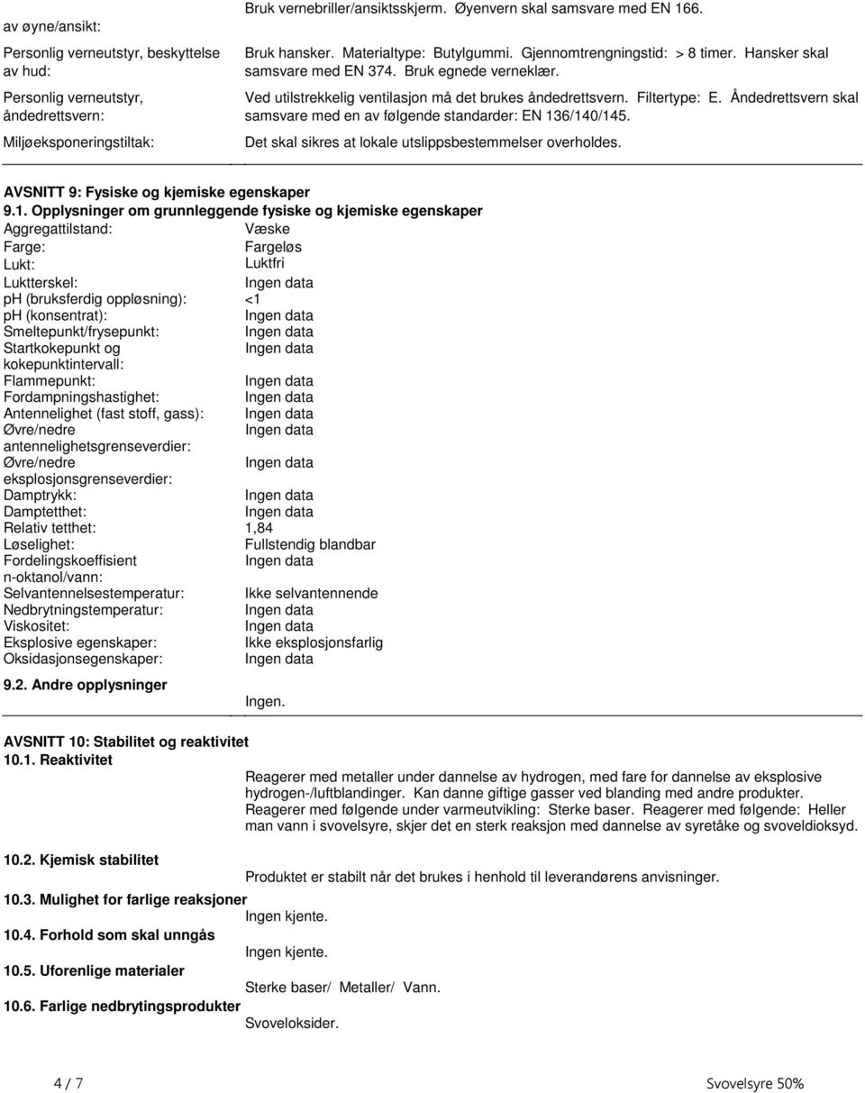 Åndedrettsvern skal samsvare med en av følgende standarder: EN 136/140/145 Det skal sikres at lokale utslippsbestemmelser overholdes AVSNITT 9: Fysiske og kjemiske egenskaper 91 Opplysninger om