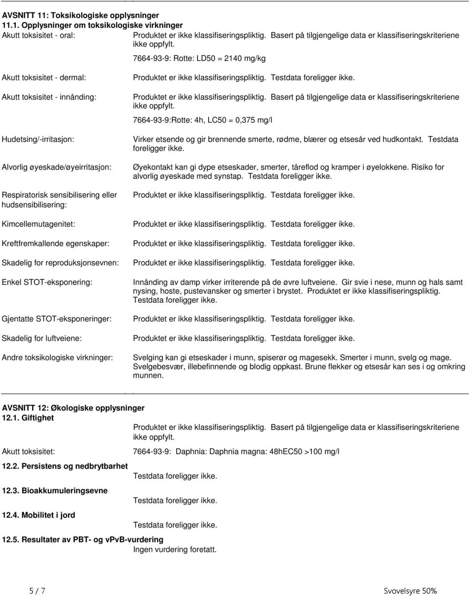 Respiratorisk sensibilisering eller hudsensibilisering: Kimcellemutagenitet: Kreftfremkallende egenskaper: Skadelig for reproduksjonsevnen: Enkel STOT-eksponering: Gjentatte STOT-eksponeringer: