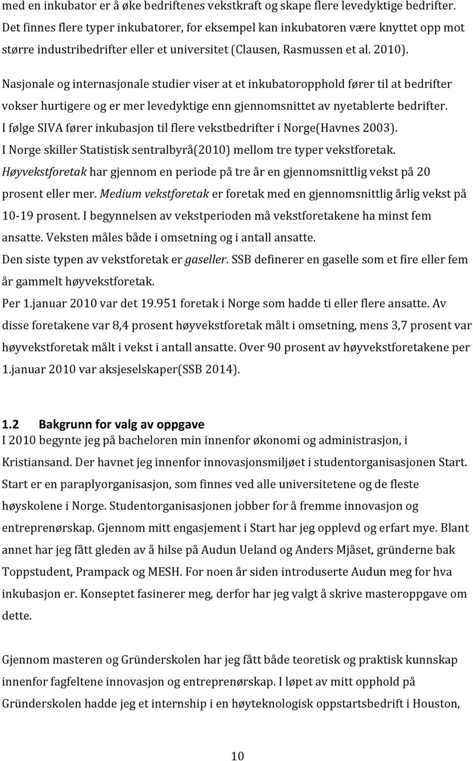 Nasjonale og internasjonale studier viser at et inkubatoropphold fører til at bedrifter vokser hurtigere og er mer levedyktige enn gjennomsnittet av nyetablerte bedrifter.