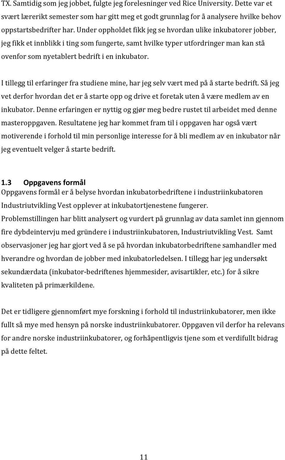 I tillegg til erfaringer fra studiene mine, har jeg selv vært med på å starte bedrift. Så jeg vet derfor hvordan det er å starte opp og drive et foretak uten å være medlem av en inkubator.