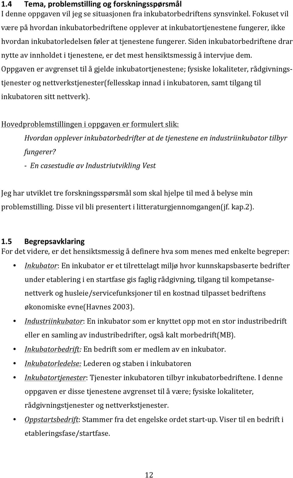 Siden inkubatorbedriftene drar nytte av innholdet i tjenestene, er det mest hensiktsmessig å intervjue dem.