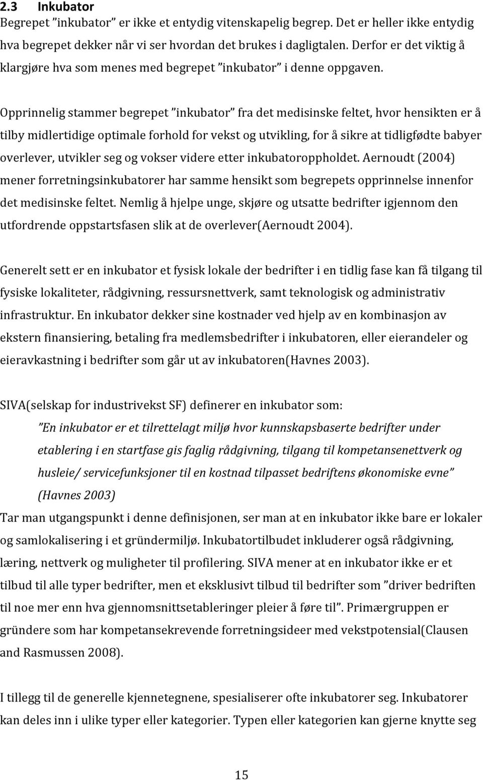 Opprinnelig stammer begrepet inkubator fra det medisinske feltet, hvor hensikten er å tilby midlertidige optimale forhold for vekst og utvikling, for å sikre at tidligfødte babyer overlever, utvikler