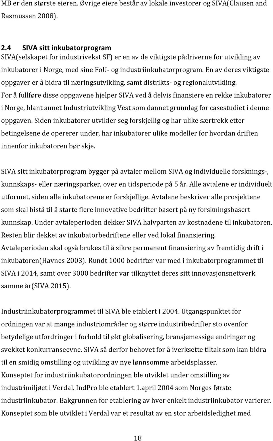 En av deres viktigste oppgaver er å bidra til næringsutvikling, samt distrikts- og regionalutvikling.