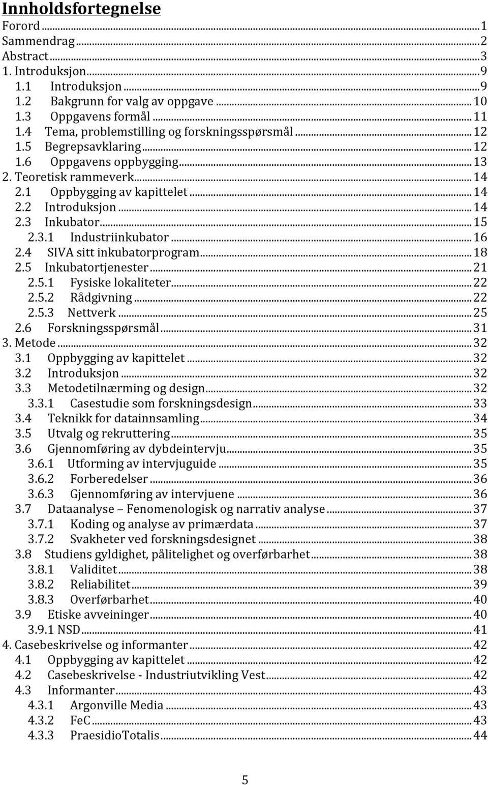 .. 15 2.3.1 Industriinkubator... 16 2.4 SIVA sitt inkubatorprogram... 18 2.5 Inkubatortjenester... 21 2.5.1 Fysiske lokaliteter... 22 2.5.2 Rådgivning... 22 2.5.3 Nettverk... 25 2.