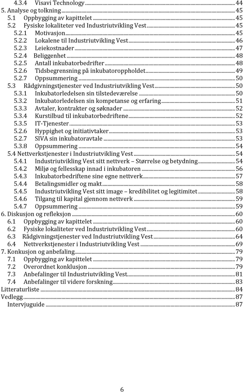 3 Rådgivningstjenester ved Industriutvikling Vest... 50 5.3.1 Inkubatorledelsen sin tilstedeværelse... 50 5.3.2 Inkubatorledelsen sin kompetanse og erfaring... 51 5.3.3 Avtaler, kontrakter og søknader.