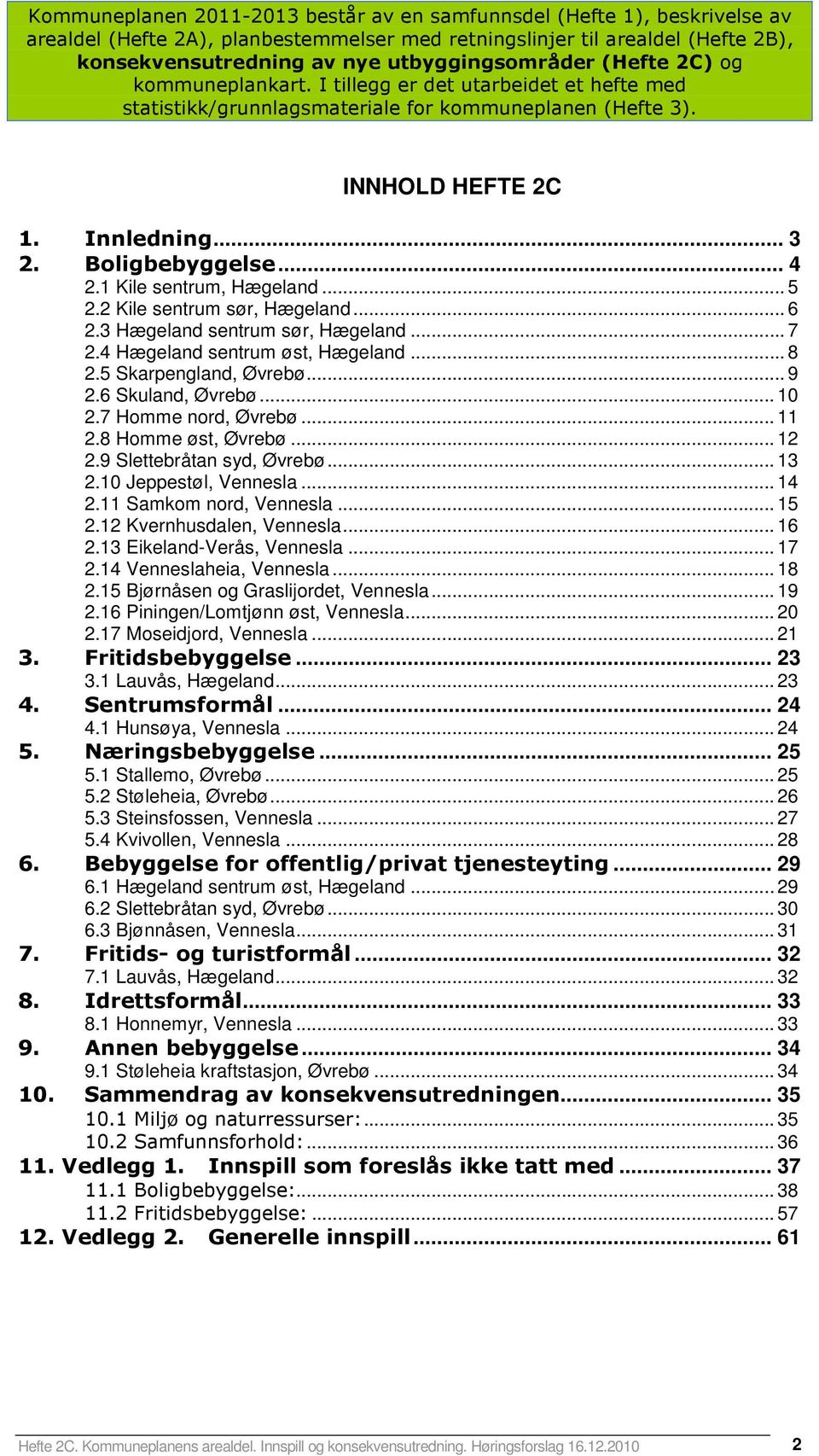 Boligbebyggelse... 4 2.1 Kile sentrum, Hægeland... 5 2.2 Kile sentrum sør, Hægeland... 6 2.3 Hægeland sentrum sør, Hægeland... 7 2.4 Hægeland sentrum øst, Hægeland... 8 2.5 Skarpengland, Øvrebø... 9 2.