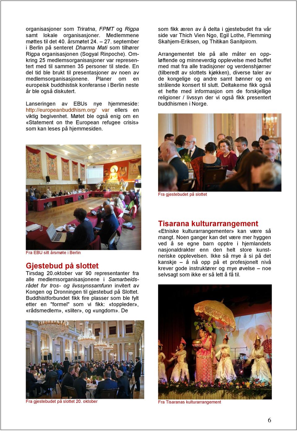 En del tid ble brukt til presentasjoner av noen av medlemsorganisasjonene. Planer om en europeisk buddhistisk konferanse i Berlin neste år ble også diskutert.