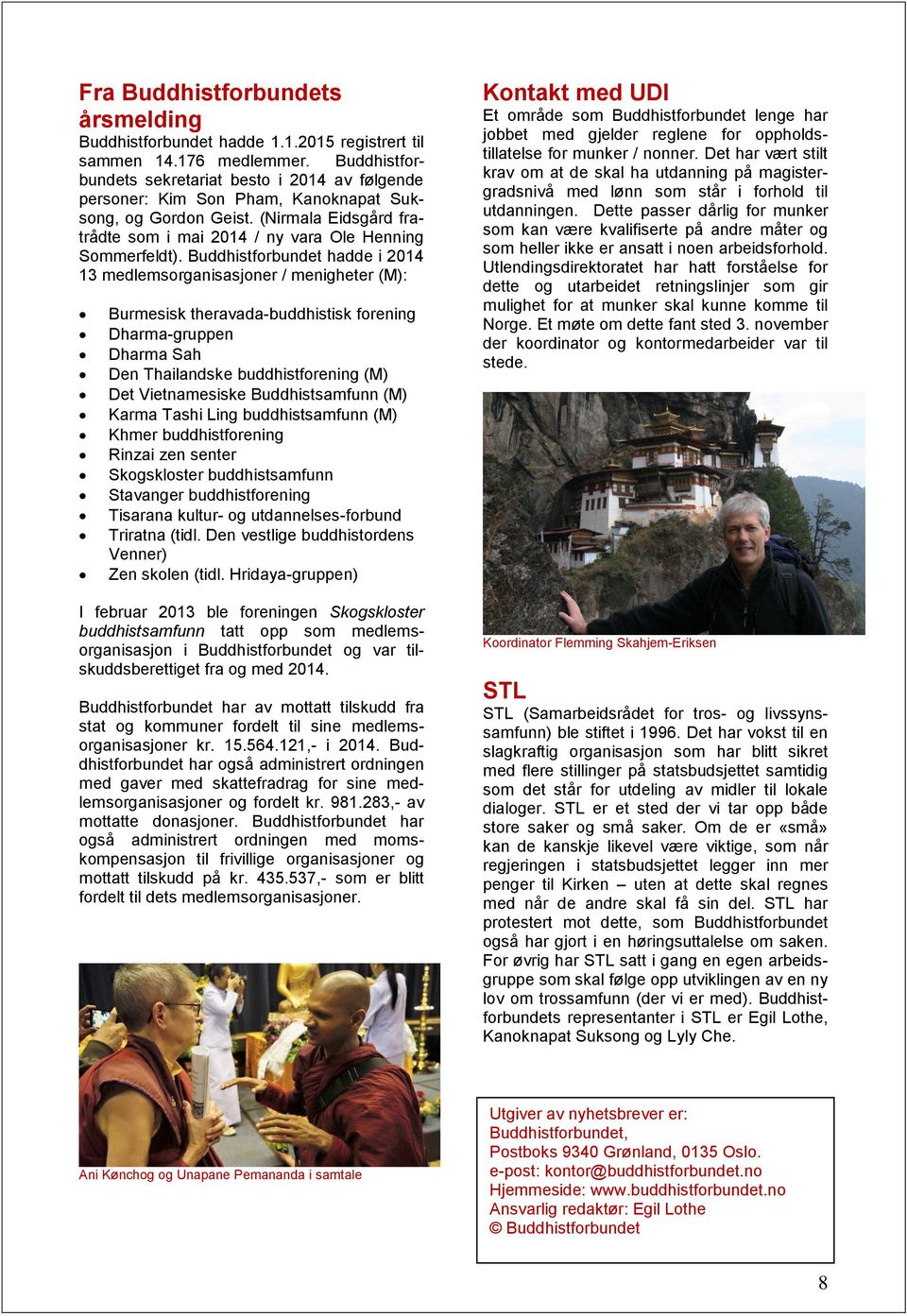 Buddhistforbundet hadde i 2014 13 medlemsorganisasjoner / menigheter (M): Burmesisk theravada-buddhistisk forening Dharma-gruppen Dharma Sah Den Thailandske buddhistforening (M) Det Vietnamesiske