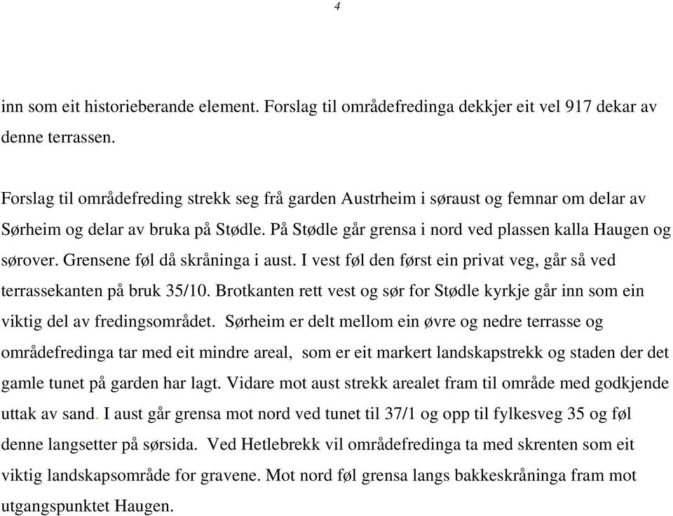 Grensene føl då skråninga i aust. I vest føl den først ein privat veg, går så ved terrassekanten på bruk 35/10.