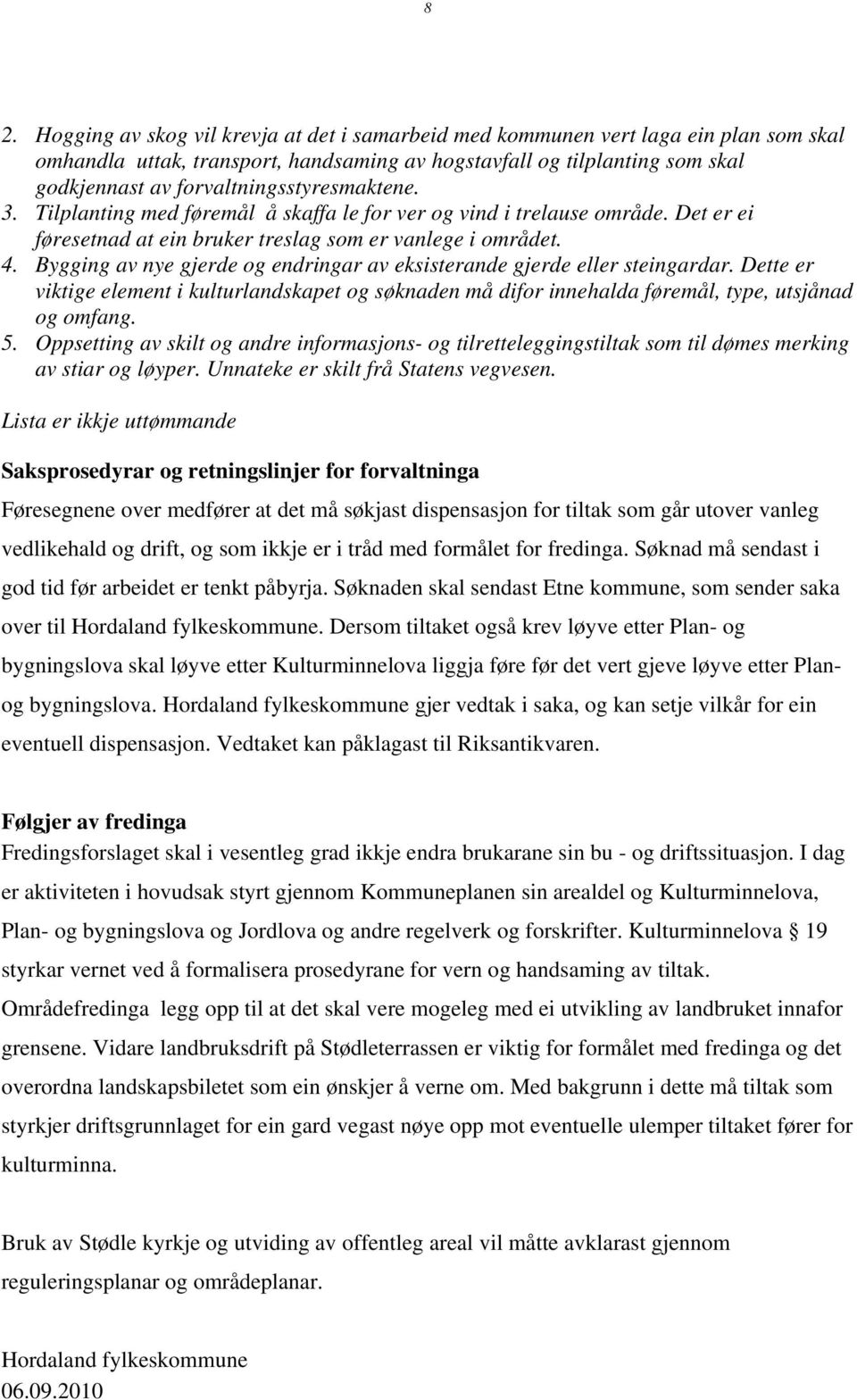 Bygging av nye gjerde og endringar av eksisterande gjerde eller steingardar. Dette er viktige element i kulturlandskapet og søknaden må difor innehalda føremål, type, utsjånad og omfang. 5.