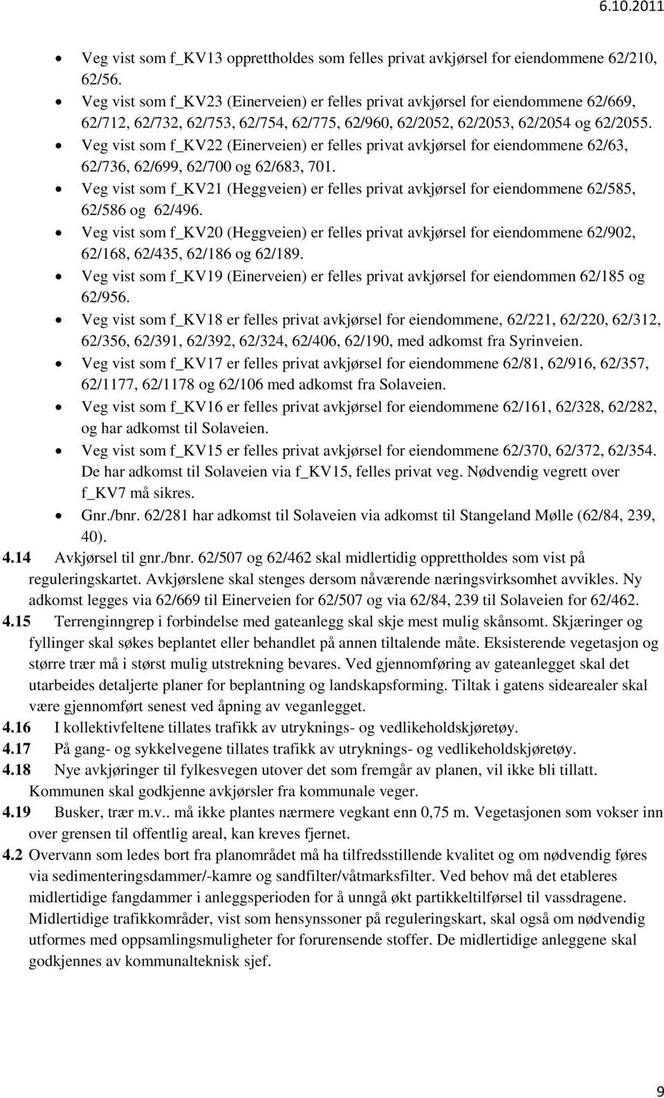 Veg vist som f_kv22 (Einerveien) er felles privat avkjørsel for eiendommene 62/63, 62/736, 62/699, 62/700 og 62/683, 701.