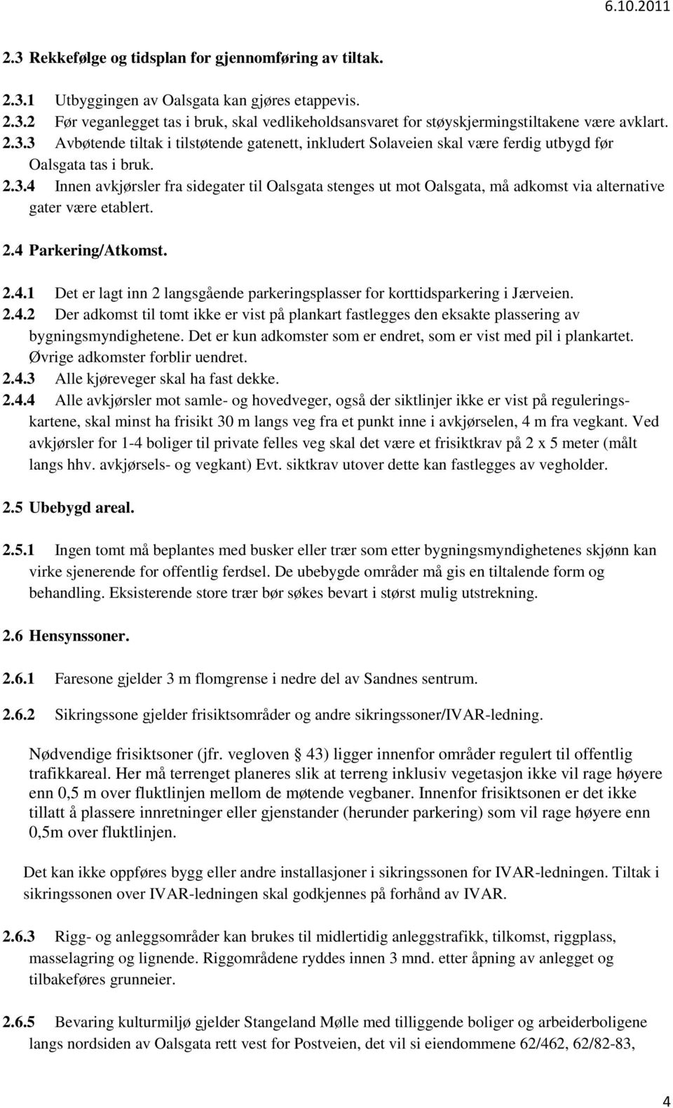 2.4 Parkering/Atkomst. 2.4.1 Det er lagt inn 2 langsgående parkeringsplasser for korttidsparkering i Jærveien. 2.4.2 Der adkomst til tomt ikke er vist på plankart fastlegges den eksakte plassering av bygningsmyndighetene.