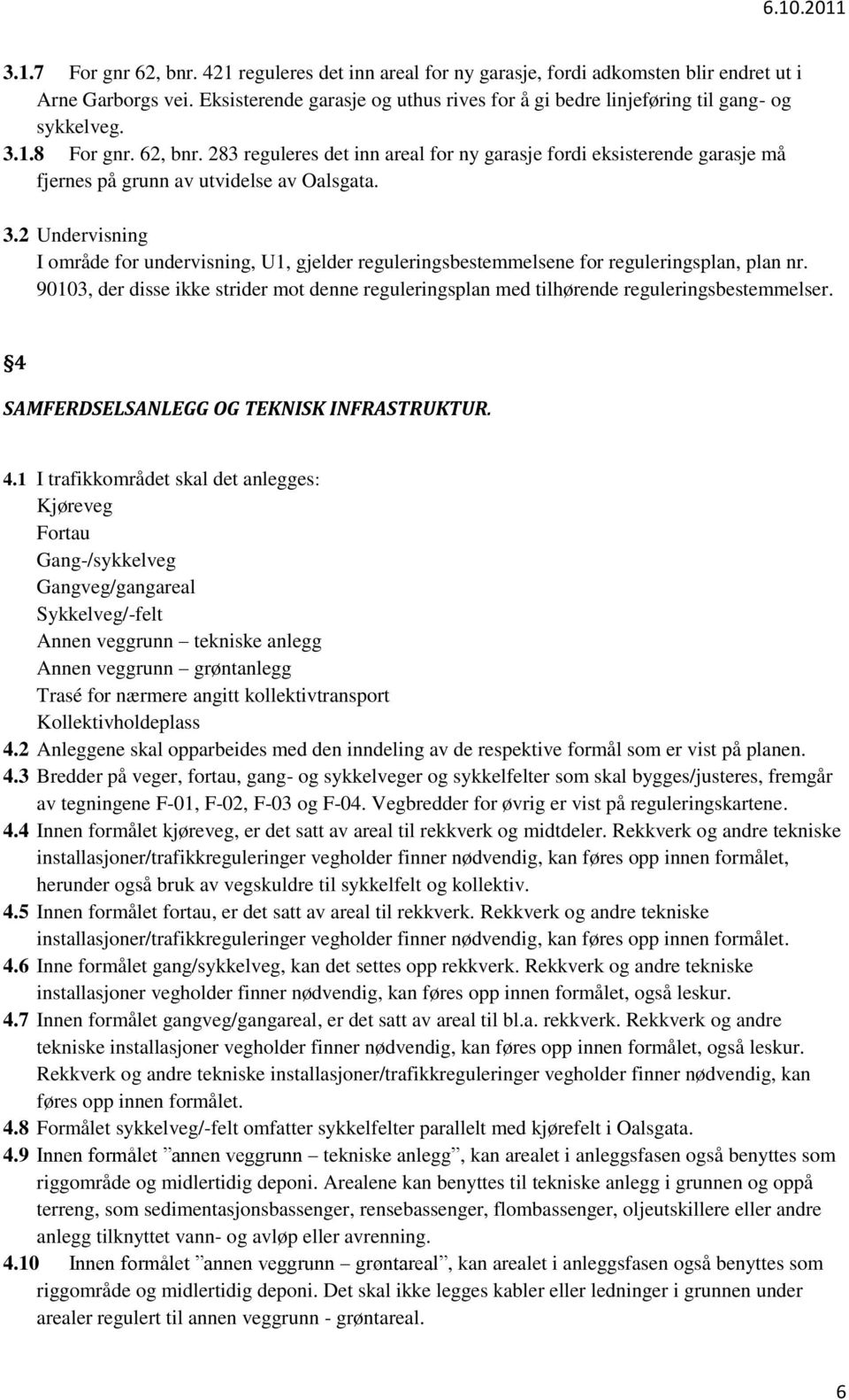 283 reguleres det inn areal for ny garasje fordi eksisterende garasje må fjernes på grunn av utvidelse av Oalsgata. 3.