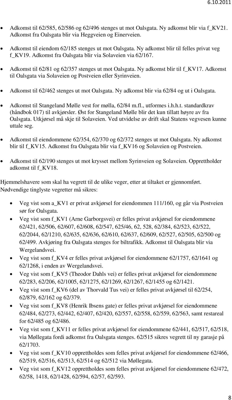 Adkomst til Oalsgata via Solaveien og Postveien eller Syrinveien. Adkomst til 62/462 stenges ut mot Oalsgata. Ny adkomst blir via 62/84 og ut i Oalsgata.