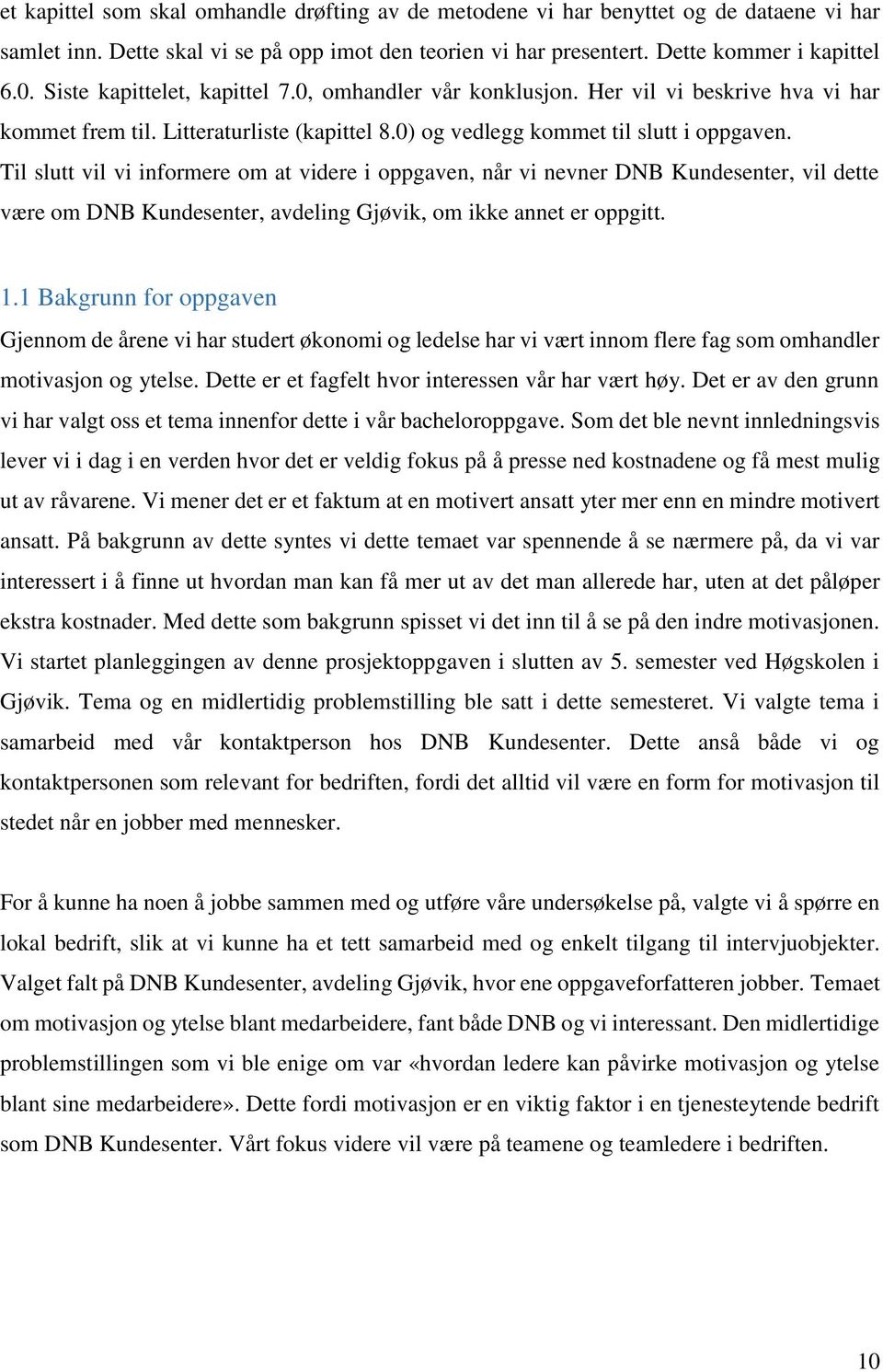 Til slutt vil vi informere om at videre i oppgaven, når vi nevner DNB Kundesenter, vil dette være om DNB Kundesenter, avdeling Gjøvik, om ikke annet er oppgitt. 1.