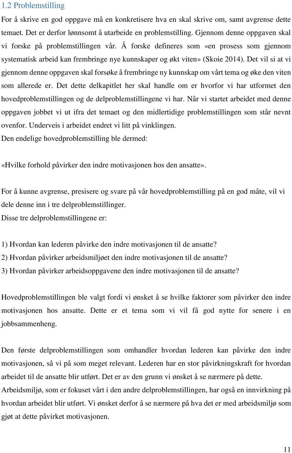 Det vil si at vi gjennom denne oppgaven skal forsøke å frembringe ny kunnskap om vårt tema og øke den viten som allerede er.