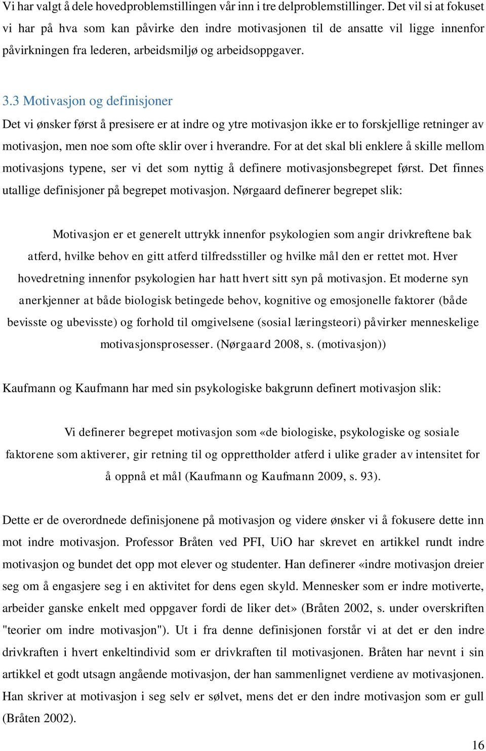 3 Motivasjon og definisjoner Det vi ønsker først å presisere er at indre og ytre motivasjon ikke er to forskjellige retninger av motivasjon, men noe som ofte sklir over i hverandre.